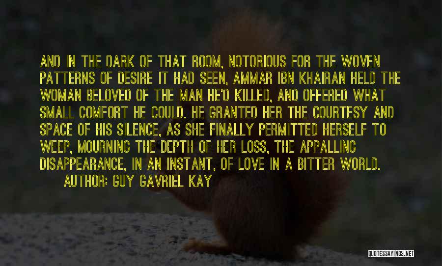 Guy Gavriel Kay Quotes: And In The Dark Of That Room, Notorious For The Woven Patterns Of Desire It Had Seen, Ammar Ibn Khairan