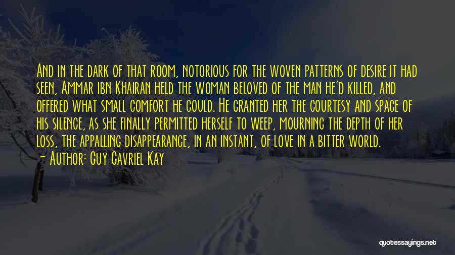 Guy Gavriel Kay Quotes: And In The Dark Of That Room, Notorious For The Woven Patterns Of Desire It Had Seen, Ammar Ibn Khairan