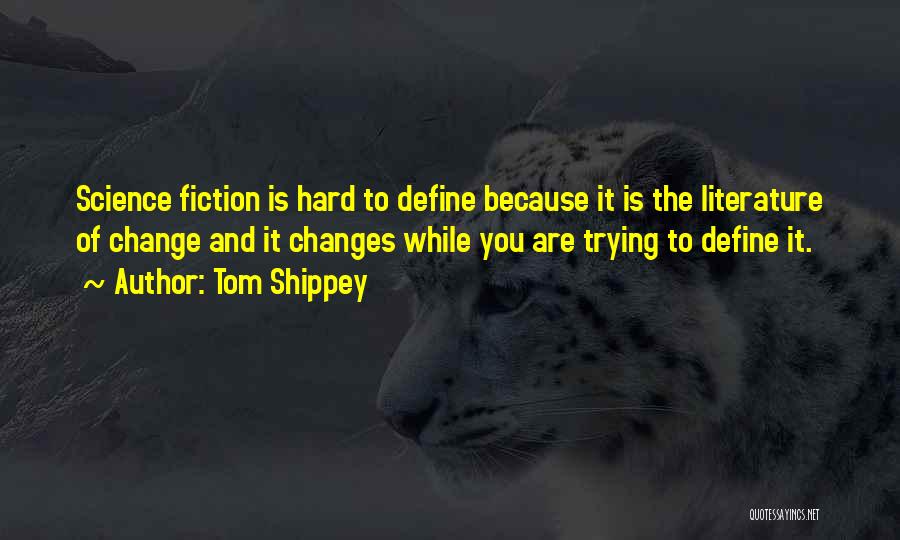 Tom Shippey Quotes: Science Fiction Is Hard To Define Because It Is The Literature Of Change And It Changes While You Are Trying