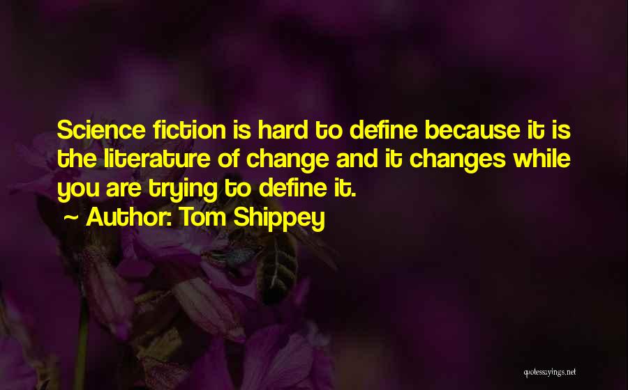 Tom Shippey Quotes: Science Fiction Is Hard To Define Because It Is The Literature Of Change And It Changes While You Are Trying