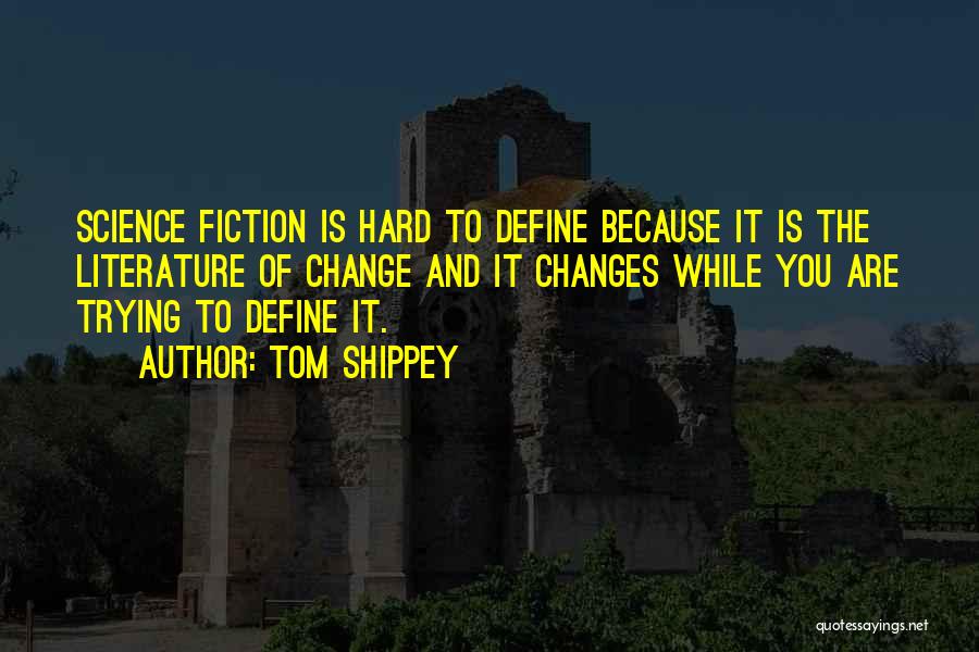 Tom Shippey Quotes: Science Fiction Is Hard To Define Because It Is The Literature Of Change And It Changes While You Are Trying