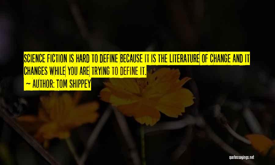 Tom Shippey Quotes: Science Fiction Is Hard To Define Because It Is The Literature Of Change And It Changes While You Are Trying