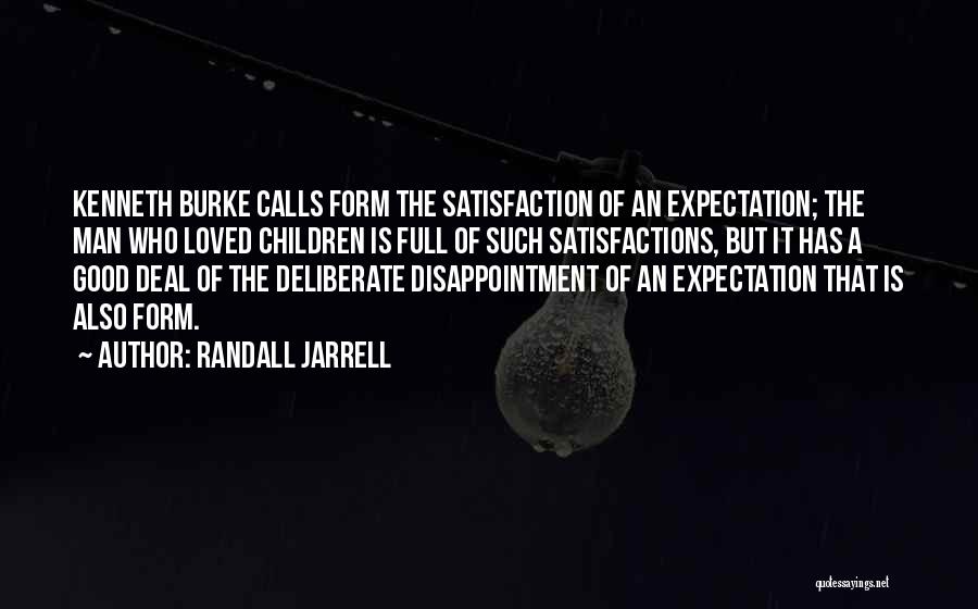 Randall Jarrell Quotes: Kenneth Burke Calls Form The Satisfaction Of An Expectation; The Man Who Loved Children Is Full Of Such Satisfactions, But