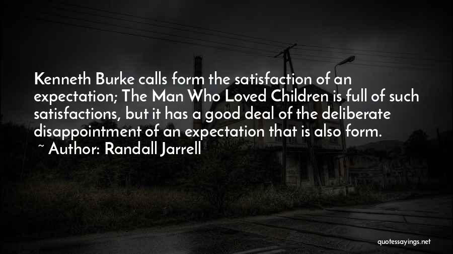 Randall Jarrell Quotes: Kenneth Burke Calls Form The Satisfaction Of An Expectation; The Man Who Loved Children Is Full Of Such Satisfactions, But