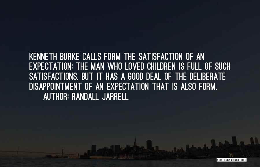 Randall Jarrell Quotes: Kenneth Burke Calls Form The Satisfaction Of An Expectation; The Man Who Loved Children Is Full Of Such Satisfactions, But