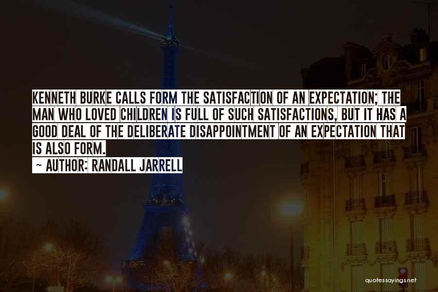 Randall Jarrell Quotes: Kenneth Burke Calls Form The Satisfaction Of An Expectation; The Man Who Loved Children Is Full Of Such Satisfactions, But