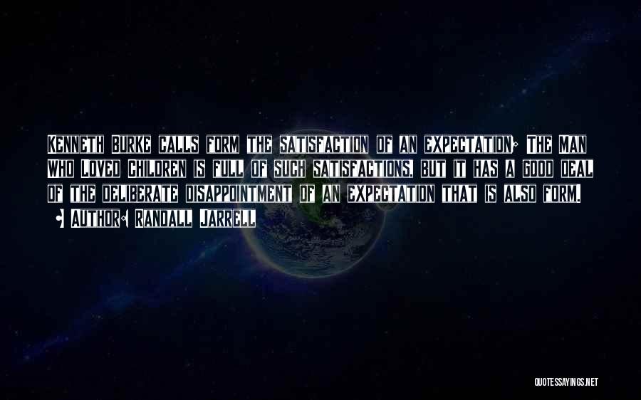 Randall Jarrell Quotes: Kenneth Burke Calls Form The Satisfaction Of An Expectation; The Man Who Loved Children Is Full Of Such Satisfactions, But
