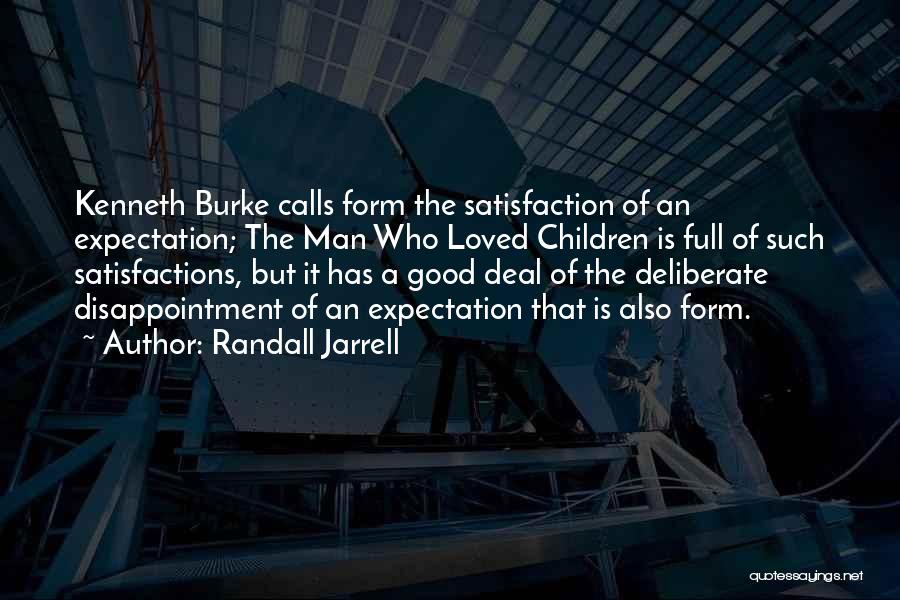 Randall Jarrell Quotes: Kenneth Burke Calls Form The Satisfaction Of An Expectation; The Man Who Loved Children Is Full Of Such Satisfactions, But