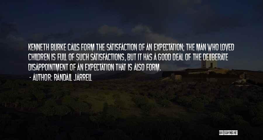 Randall Jarrell Quotes: Kenneth Burke Calls Form The Satisfaction Of An Expectation; The Man Who Loved Children Is Full Of Such Satisfactions, But