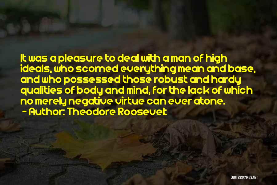 Theodore Roosevelt Quotes: It Was A Pleasure To Deal With A Man Of High Ideals, Who Scorned Everything Mean And Base, And Who