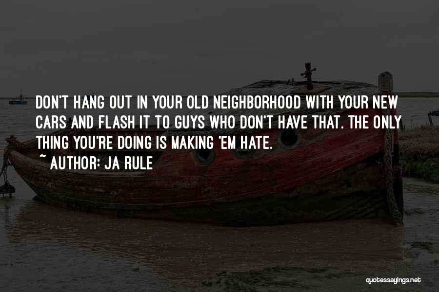 Ja Rule Quotes: Don't Hang Out In Your Old Neighborhood With Your New Cars And Flash It To Guys Who Don't Have That.