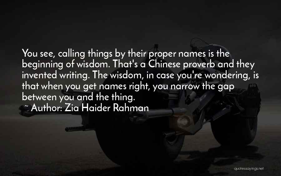Zia Haider Rahman Quotes: You See, Calling Things By Their Proper Names Is The Beginning Of Wisdom. That's A Chinese Proverb And They Invented