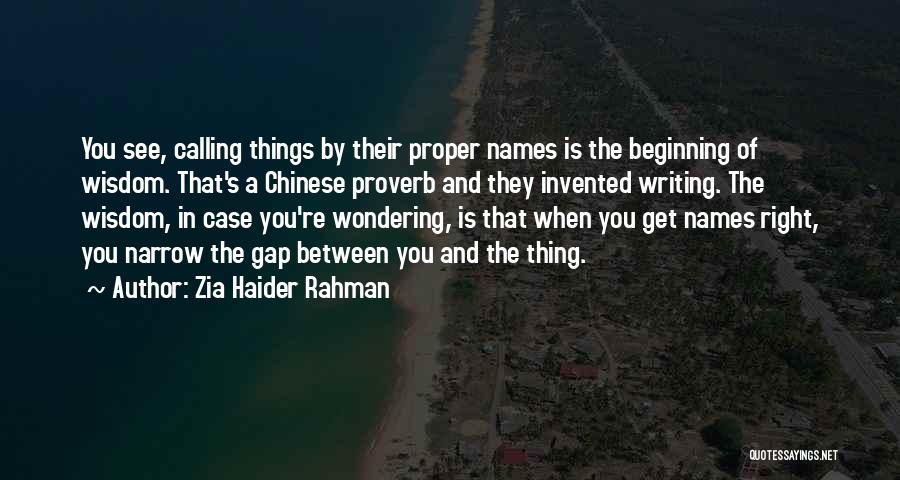 Zia Haider Rahman Quotes: You See, Calling Things By Their Proper Names Is The Beginning Of Wisdom. That's A Chinese Proverb And They Invented