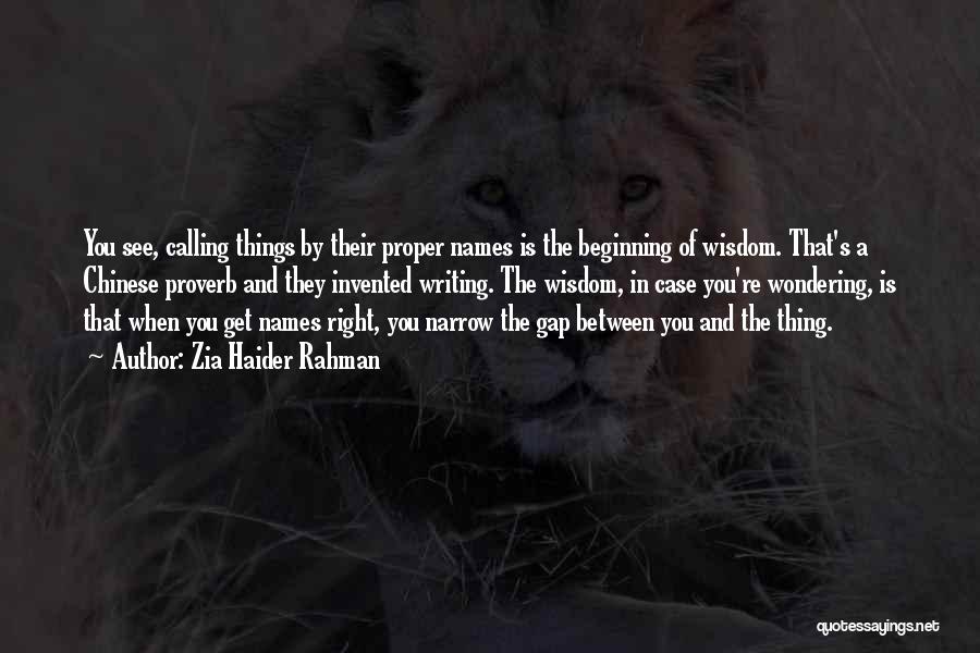 Zia Haider Rahman Quotes: You See, Calling Things By Their Proper Names Is The Beginning Of Wisdom. That's A Chinese Proverb And They Invented