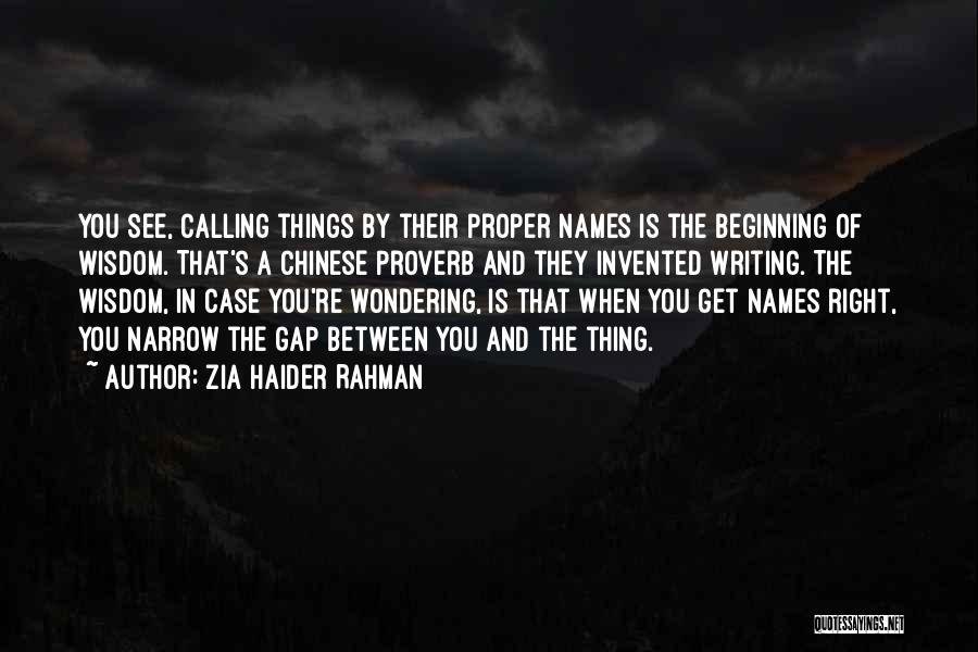 Zia Haider Rahman Quotes: You See, Calling Things By Their Proper Names Is The Beginning Of Wisdom. That's A Chinese Proverb And They Invented