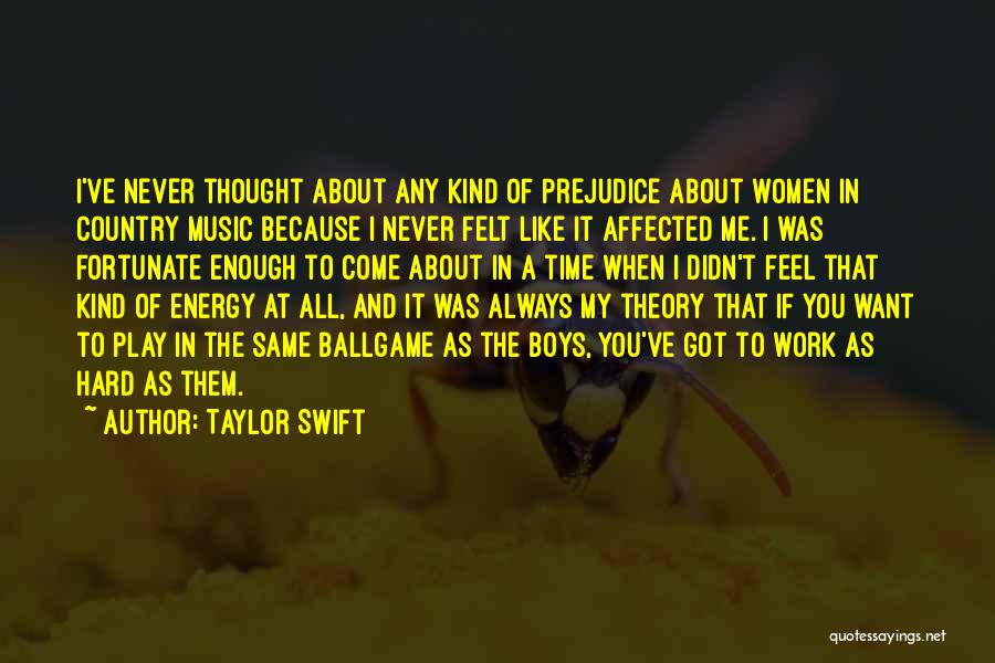 Taylor Swift Quotes: I've Never Thought About Any Kind Of Prejudice About Women In Country Music Because I Never Felt Like It Affected