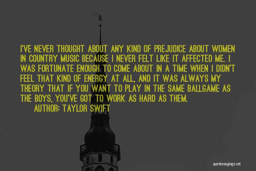 Taylor Swift Quotes: I've Never Thought About Any Kind Of Prejudice About Women In Country Music Because I Never Felt Like It Affected