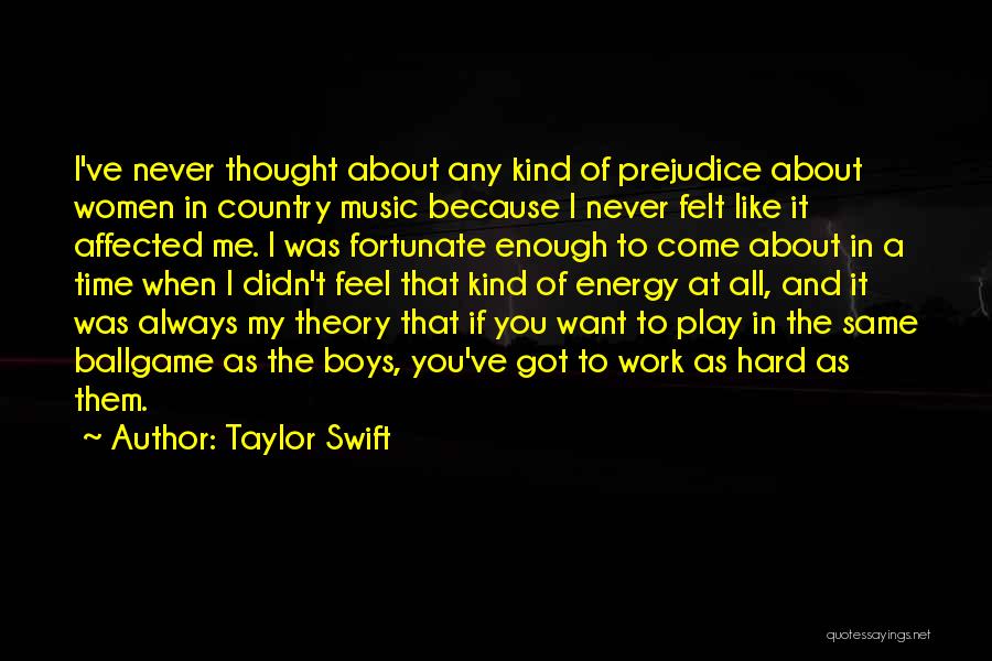 Taylor Swift Quotes: I've Never Thought About Any Kind Of Prejudice About Women In Country Music Because I Never Felt Like It Affected