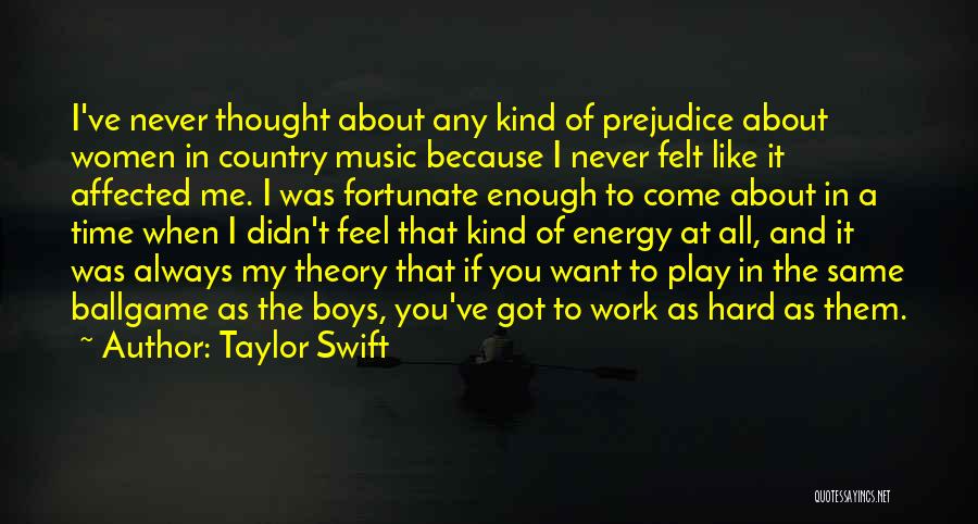 Taylor Swift Quotes: I've Never Thought About Any Kind Of Prejudice About Women In Country Music Because I Never Felt Like It Affected