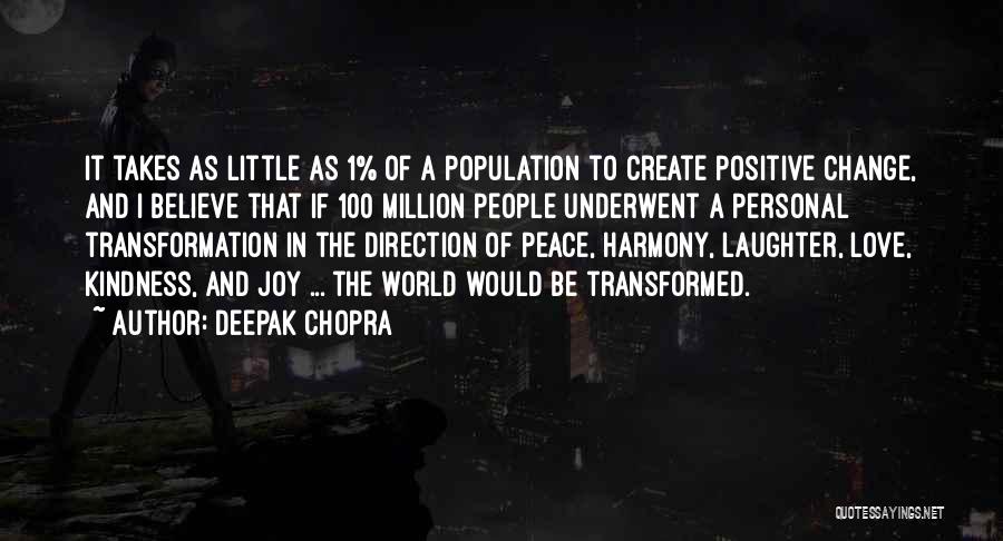 Deepak Chopra Quotes: It Takes As Little As 1% Of A Population To Create Positive Change, And I Believe That If 100 Million