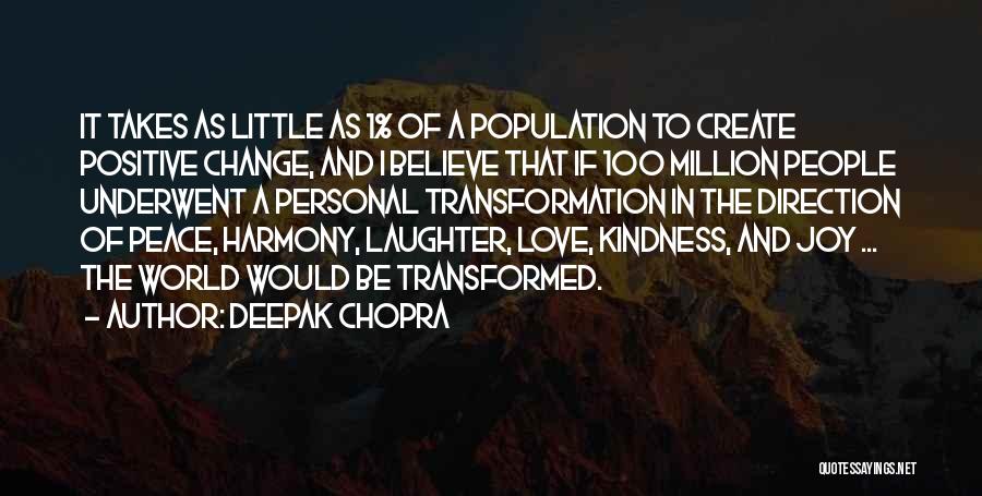 Deepak Chopra Quotes: It Takes As Little As 1% Of A Population To Create Positive Change, And I Believe That If 100 Million