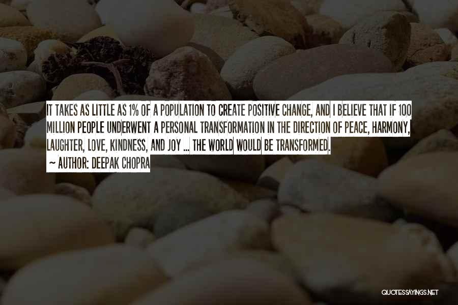 Deepak Chopra Quotes: It Takes As Little As 1% Of A Population To Create Positive Change, And I Believe That If 100 Million