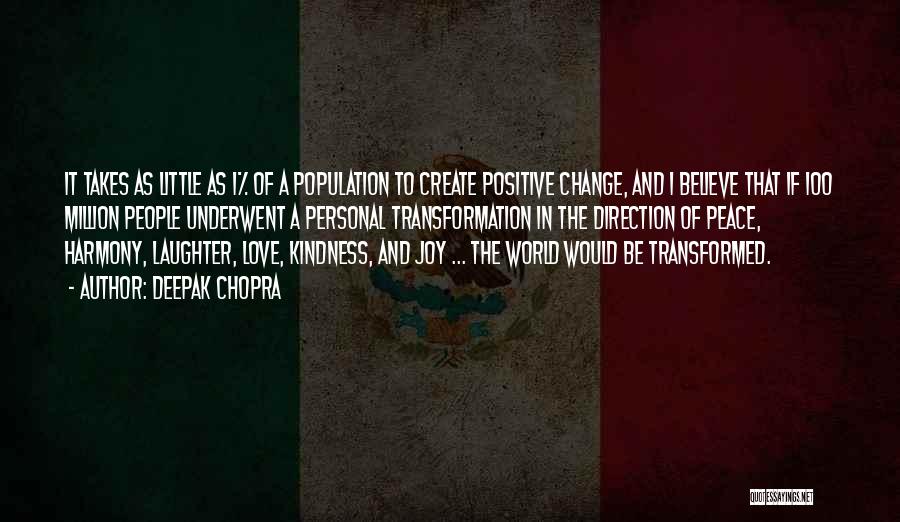 Deepak Chopra Quotes: It Takes As Little As 1% Of A Population To Create Positive Change, And I Believe That If 100 Million