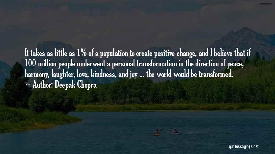 Deepak Chopra Quotes: It Takes As Little As 1% Of A Population To Create Positive Change, And I Believe That If 100 Million