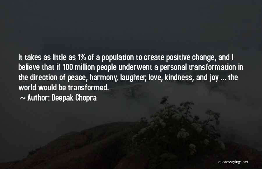 Deepak Chopra Quotes: It Takes As Little As 1% Of A Population To Create Positive Change, And I Believe That If 100 Million