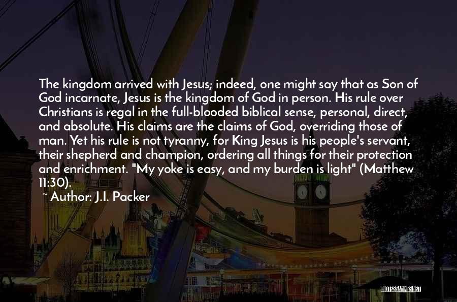 J.I. Packer Quotes: The Kingdom Arrived With Jesus; Indeed, One Might Say That As Son Of God Incarnate, Jesus Is The Kingdom Of