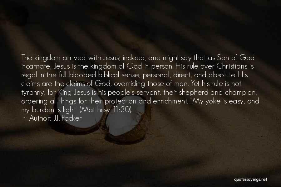 J.I. Packer Quotes: The Kingdom Arrived With Jesus; Indeed, One Might Say That As Son Of God Incarnate, Jesus Is The Kingdom Of