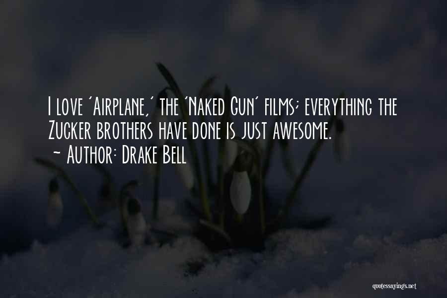 Drake Bell Quotes: I Love 'airplane,' The 'naked Gun' Films; Everything The Zucker Brothers Have Done Is Just Awesome.