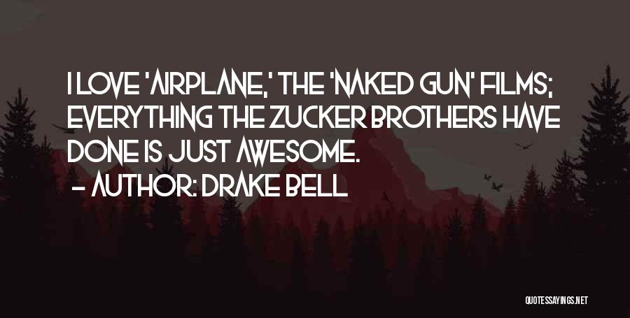 Drake Bell Quotes: I Love 'airplane,' The 'naked Gun' Films; Everything The Zucker Brothers Have Done Is Just Awesome.