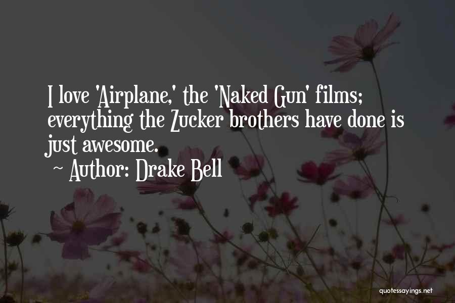 Drake Bell Quotes: I Love 'airplane,' The 'naked Gun' Films; Everything The Zucker Brothers Have Done Is Just Awesome.