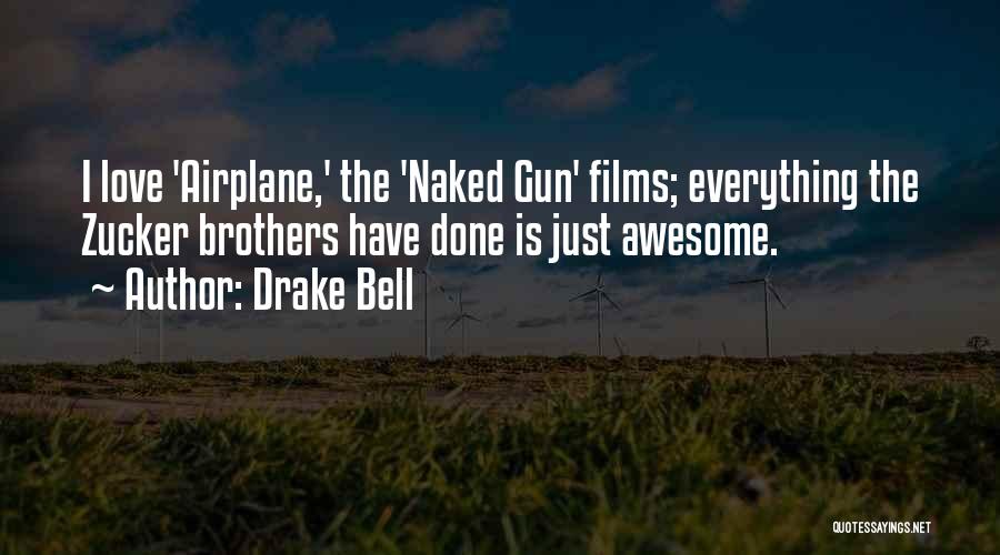 Drake Bell Quotes: I Love 'airplane,' The 'naked Gun' Films; Everything The Zucker Brothers Have Done Is Just Awesome.