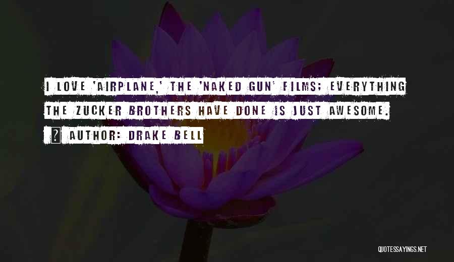 Drake Bell Quotes: I Love 'airplane,' The 'naked Gun' Films; Everything The Zucker Brothers Have Done Is Just Awesome.