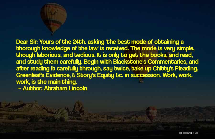Abraham Lincoln Quotes: Dear Sir: Yours Of The 24th. Asking 'the Best Mode Of Obtaining A Thorough Knowledge Of The Law' Is Received.