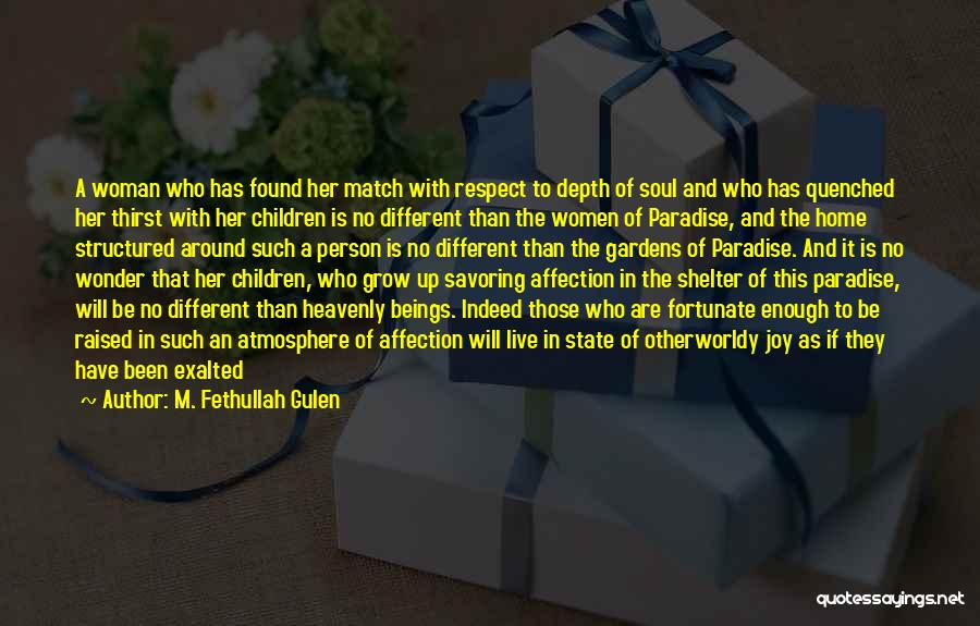 M. Fethullah Gulen Quotes: A Woman Who Has Found Her Match With Respect To Depth Of Soul And Who Has Quenched Her Thirst With