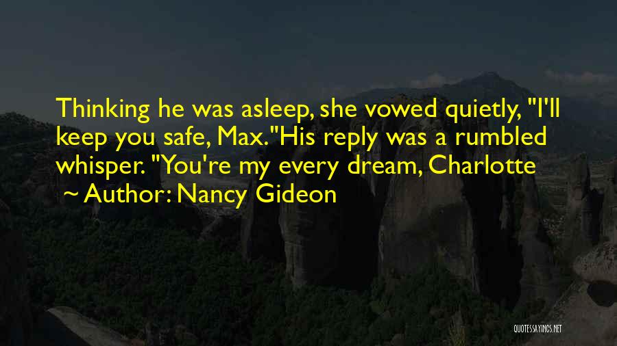 Nancy Gideon Quotes: Thinking He Was Asleep, She Vowed Quietly, I'll Keep You Safe, Max.his Reply Was A Rumbled Whisper. You're My Every