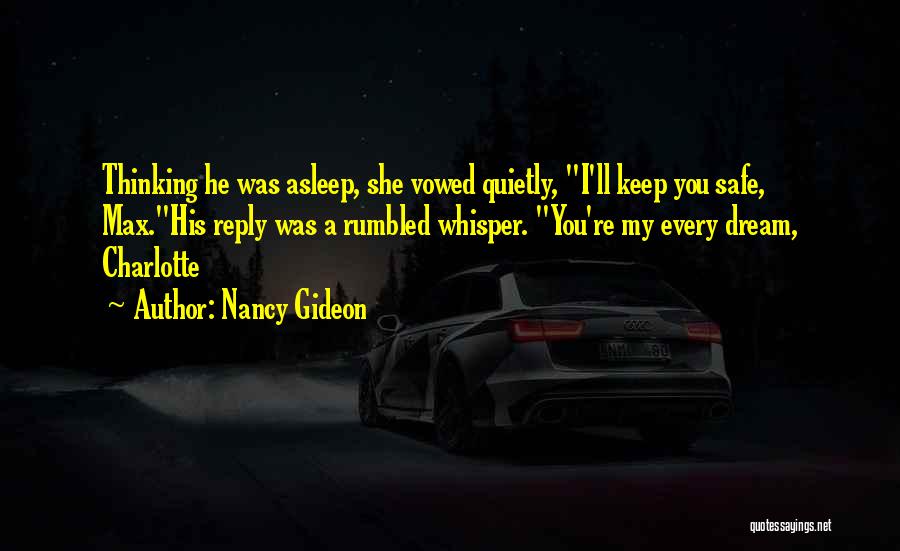 Nancy Gideon Quotes: Thinking He Was Asleep, She Vowed Quietly, I'll Keep You Safe, Max.his Reply Was A Rumbled Whisper. You're My Every