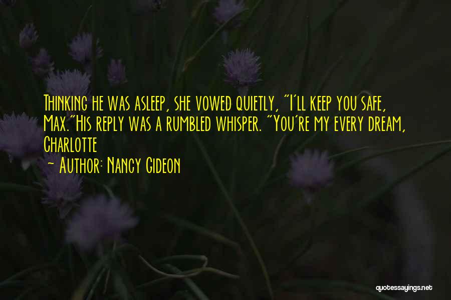 Nancy Gideon Quotes: Thinking He Was Asleep, She Vowed Quietly, I'll Keep You Safe, Max.his Reply Was A Rumbled Whisper. You're My Every