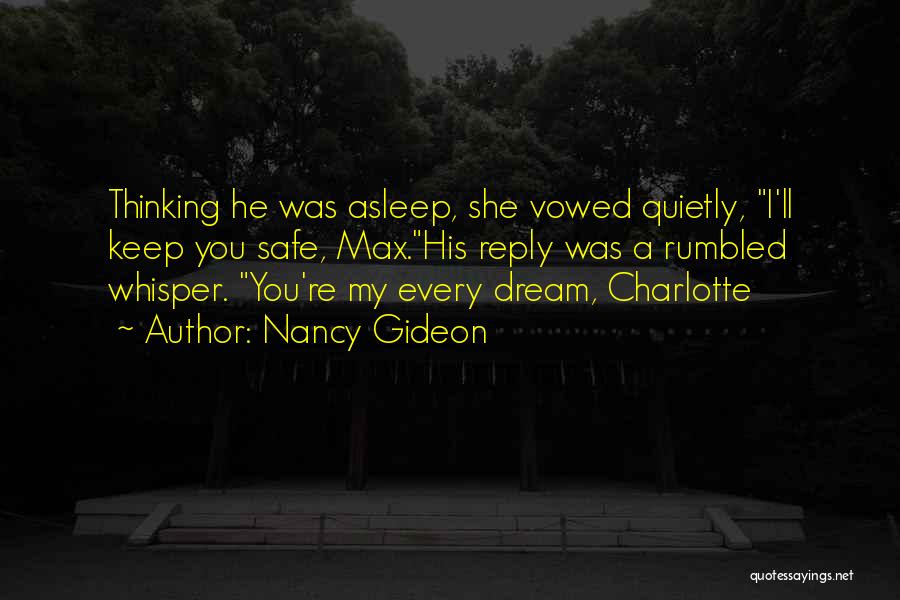 Nancy Gideon Quotes: Thinking He Was Asleep, She Vowed Quietly, I'll Keep You Safe, Max.his Reply Was A Rumbled Whisper. You're My Every