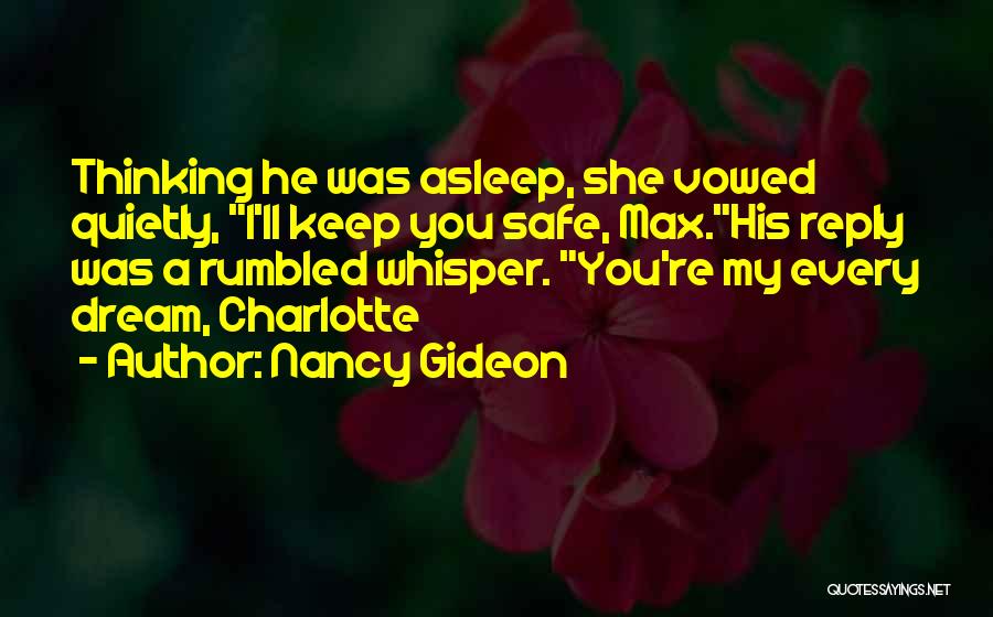 Nancy Gideon Quotes: Thinking He Was Asleep, She Vowed Quietly, I'll Keep You Safe, Max.his Reply Was A Rumbled Whisper. You're My Every