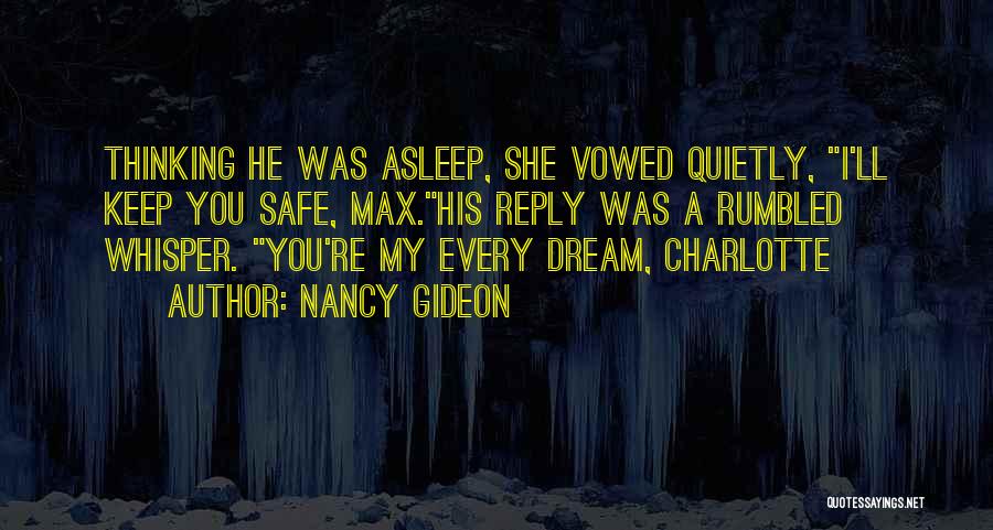 Nancy Gideon Quotes: Thinking He Was Asleep, She Vowed Quietly, I'll Keep You Safe, Max.his Reply Was A Rumbled Whisper. You're My Every