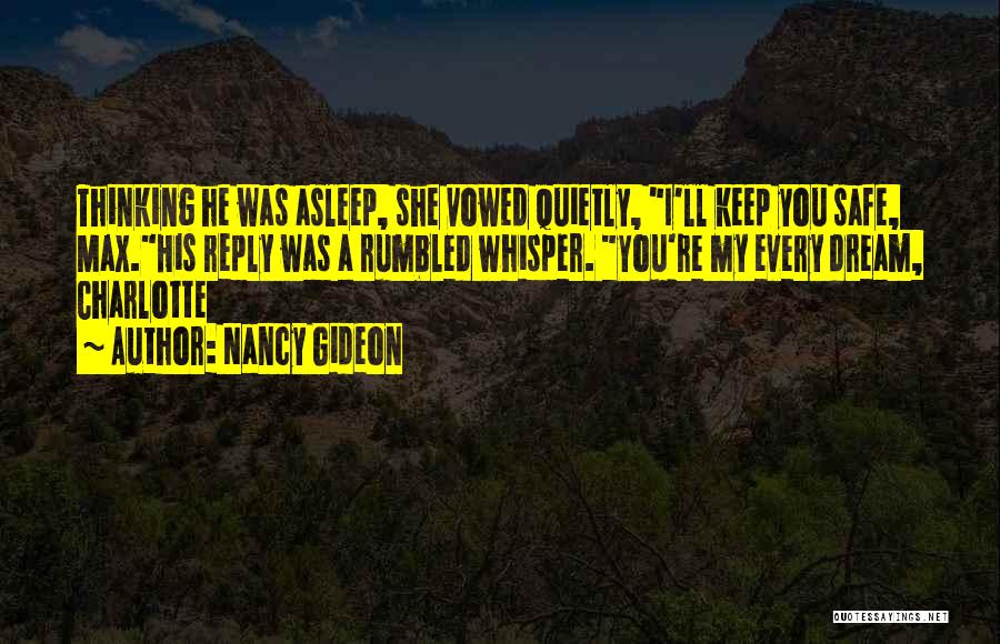 Nancy Gideon Quotes: Thinking He Was Asleep, She Vowed Quietly, I'll Keep You Safe, Max.his Reply Was A Rumbled Whisper. You're My Every