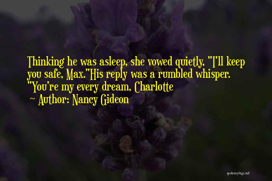 Nancy Gideon Quotes: Thinking He Was Asleep, She Vowed Quietly, I'll Keep You Safe, Max.his Reply Was A Rumbled Whisper. You're My Every