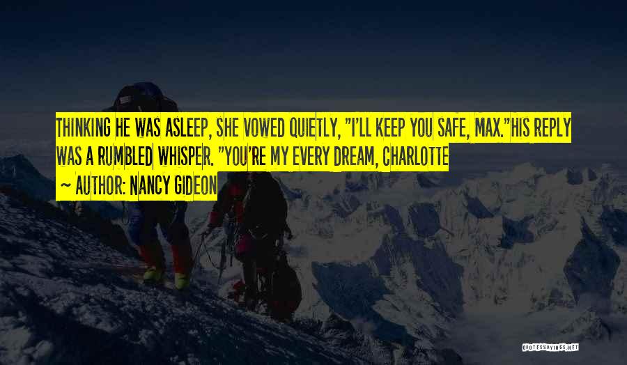 Nancy Gideon Quotes: Thinking He Was Asleep, She Vowed Quietly, I'll Keep You Safe, Max.his Reply Was A Rumbled Whisper. You're My Every