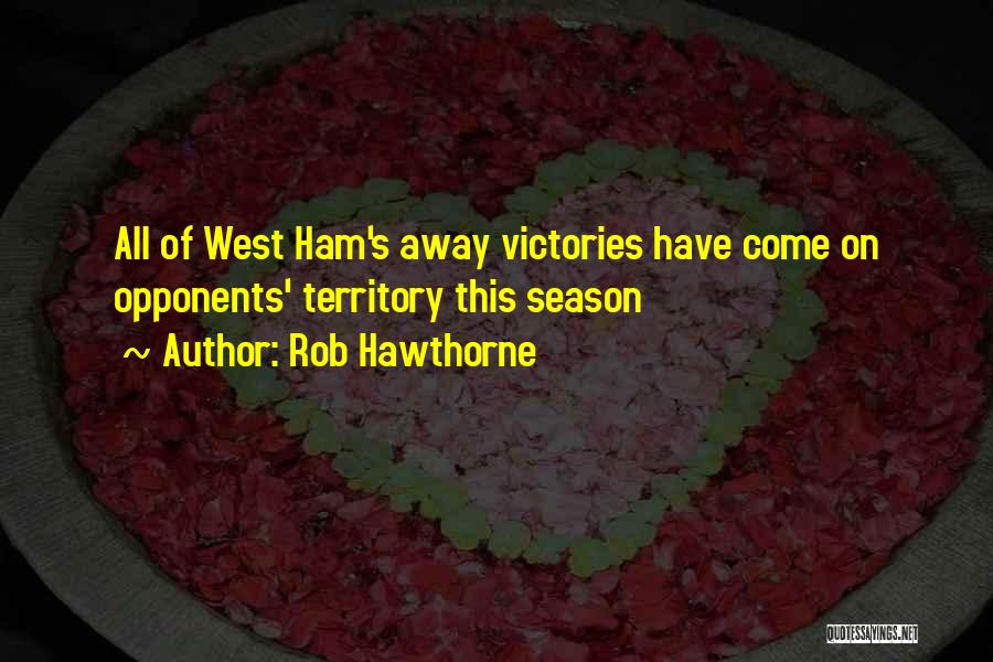 Rob Hawthorne Quotes: All Of West Ham's Away Victories Have Come On Opponents' Territory This Season