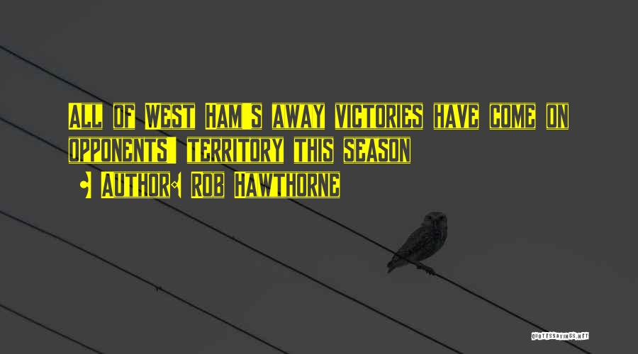 Rob Hawthorne Quotes: All Of West Ham's Away Victories Have Come On Opponents' Territory This Season