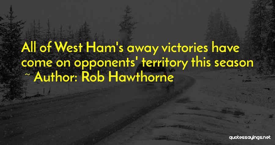 Rob Hawthorne Quotes: All Of West Ham's Away Victories Have Come On Opponents' Territory This Season